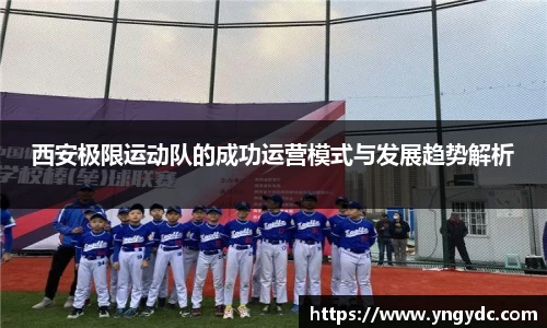 西安极限运动队的成功运营模式与发展趋势解析