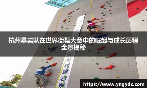 杭州攀岩队在世界街舞大赛中的崛起与成长历程全景揭秘