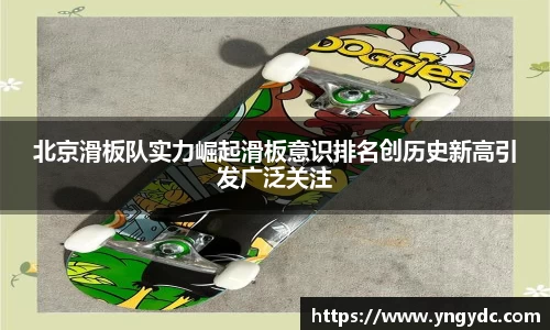 北京滑板队实力崛起滑板意识排名创历史新高引发广泛关注